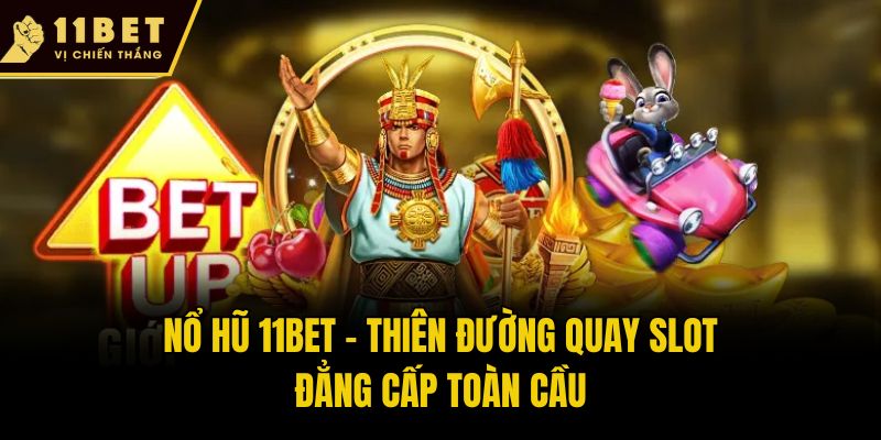 Nổ hũ 11bet - Thiên đường quay slot đẳng cấp toàn cầu